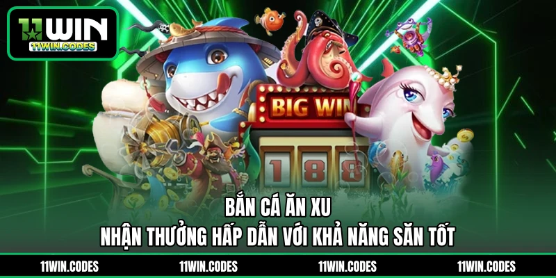 Bắn Cá Ăn Xu - Nhận Thưởng Hấp Dẫn Với Khả Năng Săn Tốt