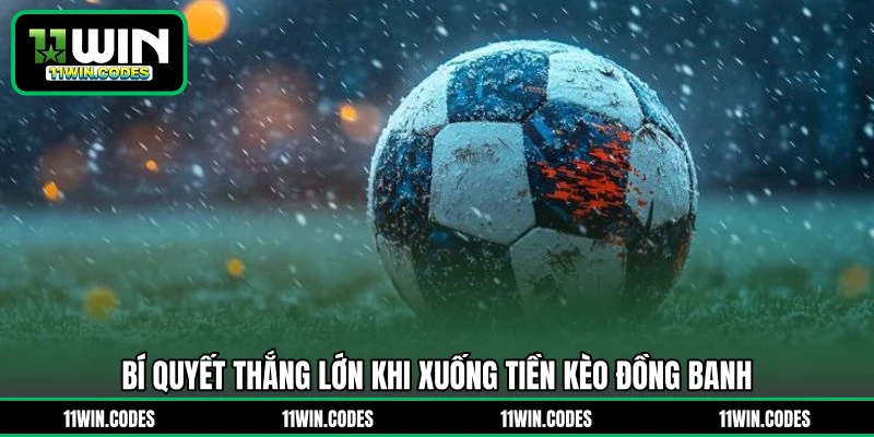 Bí quyết thắng lớn khi xuống tiền kèo đồng banh