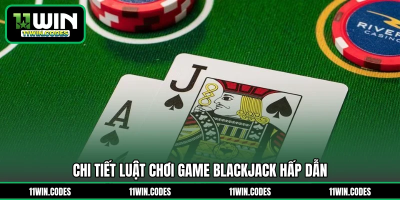 Chi tiết luật chơi game Blackjack hấp dẫn