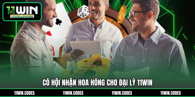 Có hội nhận hoa hồng cho đại lý 11WIN