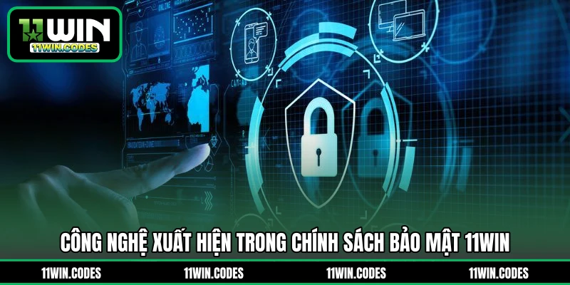 Công nghệ xuất hiện trong chính sách bảo mật 11WIN