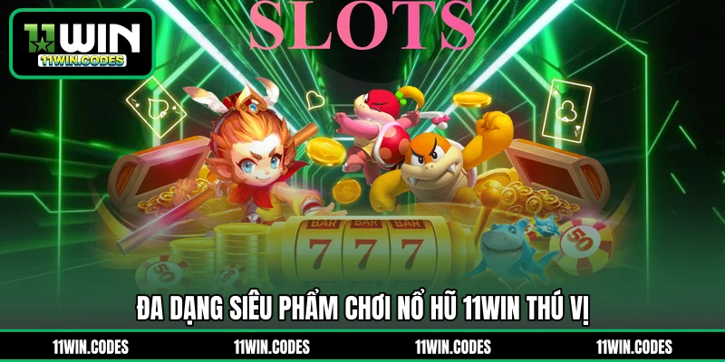 Đa dạng siêu phẩm chơi nổ hũ 11WIN thú vị