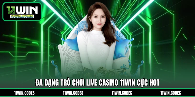 Đa dạng trò chơi live casino 11WIN cực hot