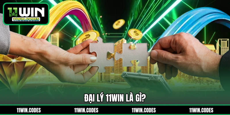 Đại lý 11WIN là gì?