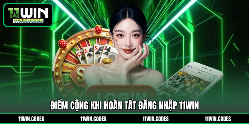 Điểm cộng khi hoàn tất đăng nhập 11WIN