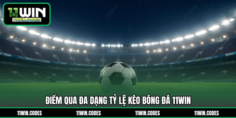 Điểm qua đa dạng tỷ lệ kèo bóng đá 11WIN