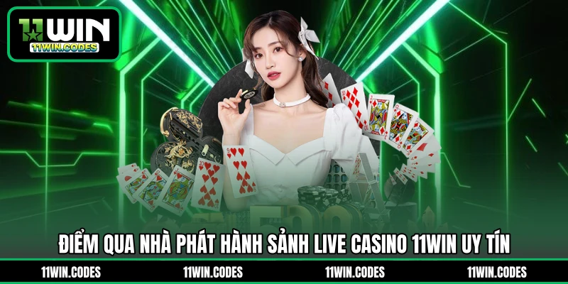Điểm qua nhà phát hành sảnh live casino 11WIN uy tín