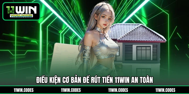 Điều kiện cơ bản để rút tiền 11WIN an toàn