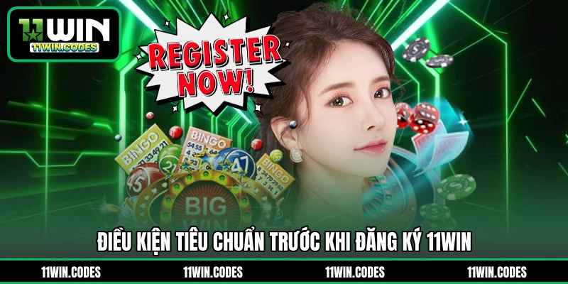 Điều kiện tiêu chuẩn trước khi đăng ký 11WIN