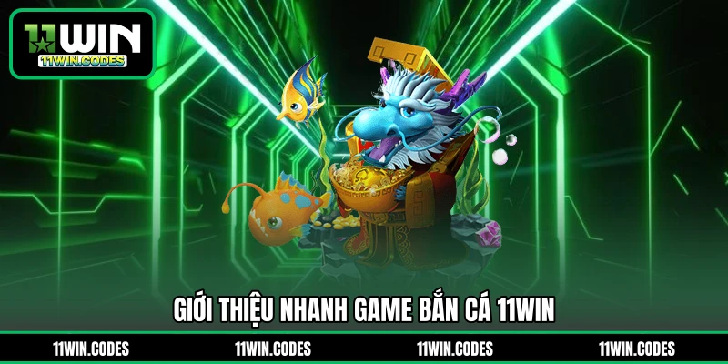 Giới thiệu nhanh game bắn cá 11WIN