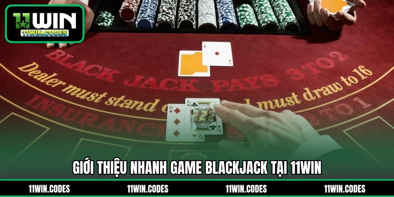 Giới thiệu nhanh game Blackjack tại 11WIN