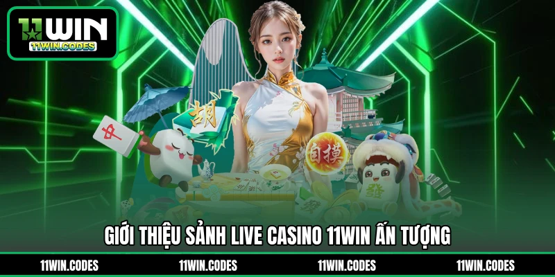 Giới thiệu sảnh live casino 11WIN ấn tượng