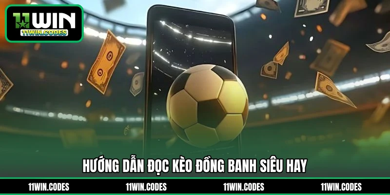 Hướng dẫn đọc kèo đồng banh siêu hay