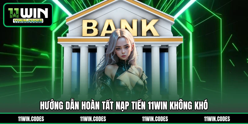 Hướng dẫn hoàn tất nạp tiền 11WIN không khó