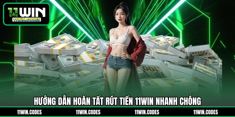 Hướng dẫn hoàn tất rút tiền 11WIN nhanh chóng