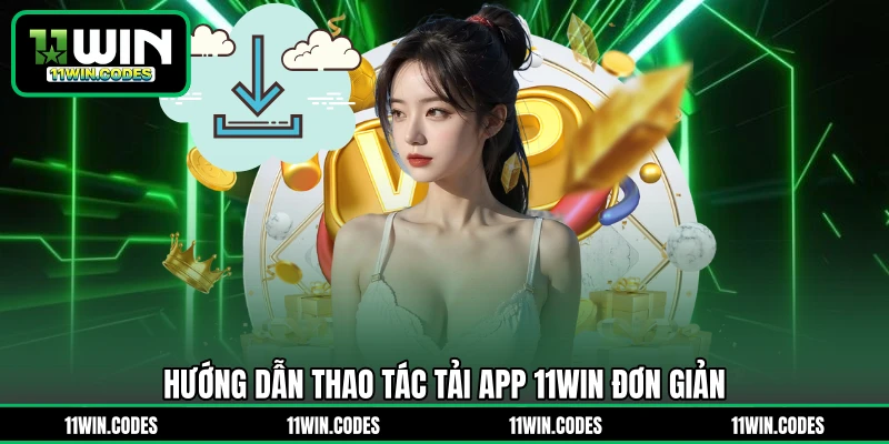 Hướng dẫn thao tác tải app 11WIN đơn giản