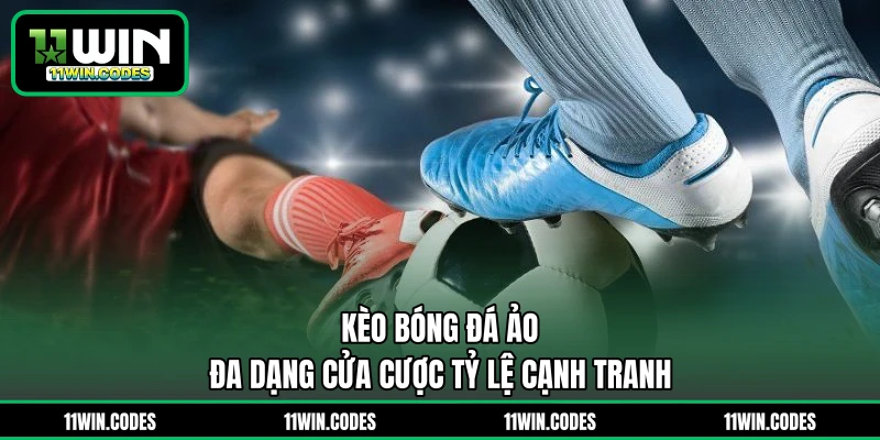 Kèo Bóng Đá Ảo - Đa Dạng Cửa Cược Tỷ Lệ Cạnh Tranh 