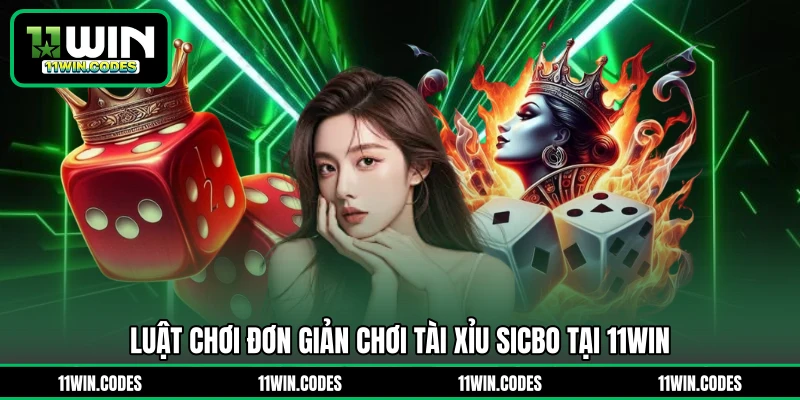 Luật chơi đơn giản chơi tài xỉu Sicbo tại 11WIN