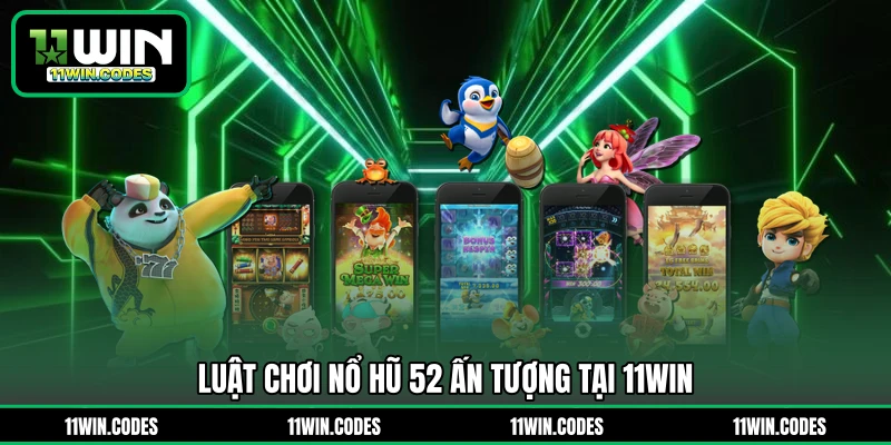 Luật chơi nổ hũ 52 ấn tượng tại 11WIN