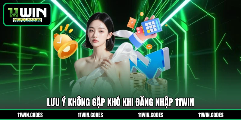 Lưu ý không gặp khó khi đăng nhập 11WIN