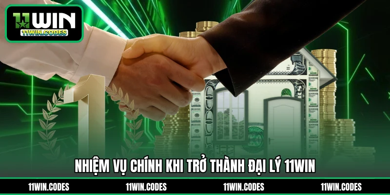 Nhiệm vụ chính khi trở thành đại lý 11WIN