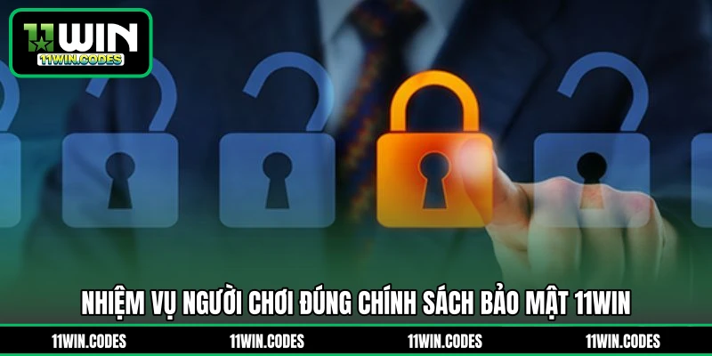 Nhiệm vụ người chơi đúng chính sách bảo mật 11WIN