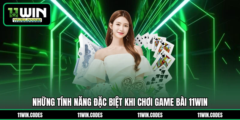 Những tính năng đặc biệt khi chơi game bài 11WIN