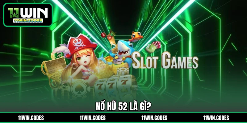 Nổ hũ 52 là gì?
