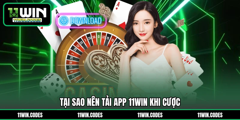 Tại sao nên tải app 11WIN khi cược 