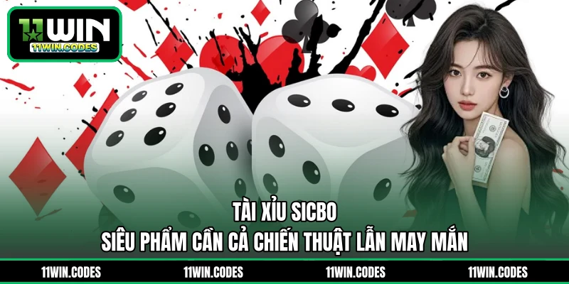 Tài Xỉu Sicbo - Siêu Phẩm Cần Cả Chiến Thuật Lẫn May Mắn