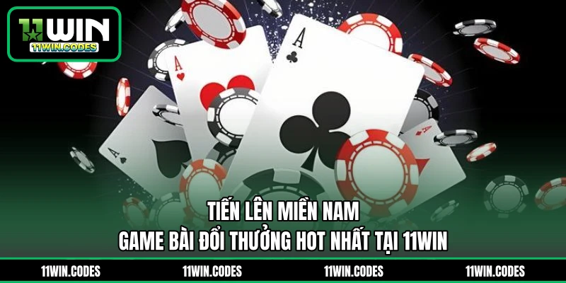 Tiến Lên Miền Nam - Game Bài Đổi Thưởng Hot Nhất Tại 11WIN