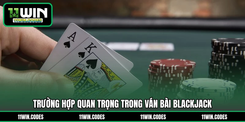Trường hợp quan trọng trong ván bài Blackjack 