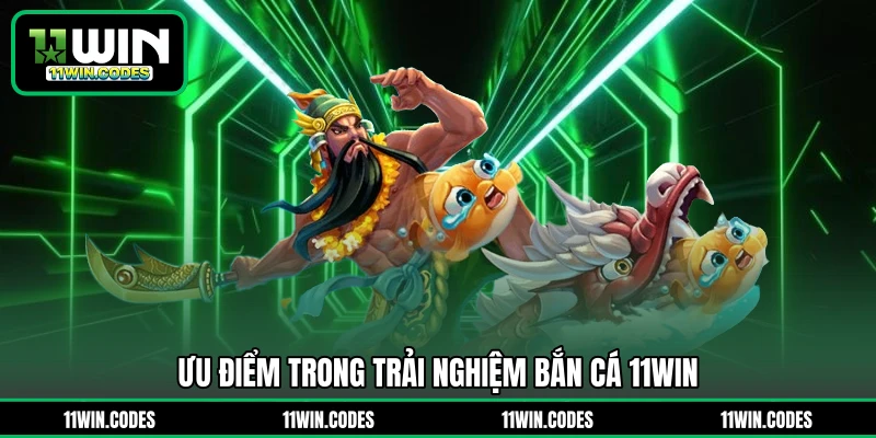 Ưu điểm trong trải nghiệm bắn cá 11WIN